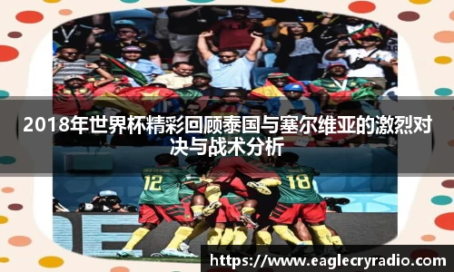 2018年世界杯精彩回顾泰国与塞尔维亚的激烈对决与战术分析