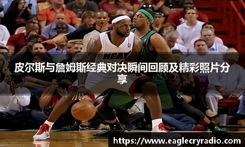 皮尔斯与詹姆斯经典对决瞬间回顾及精彩照片分享
