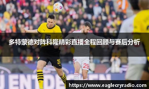 多特蒙德对阵科隆精彩直播全程回顾与赛后分析