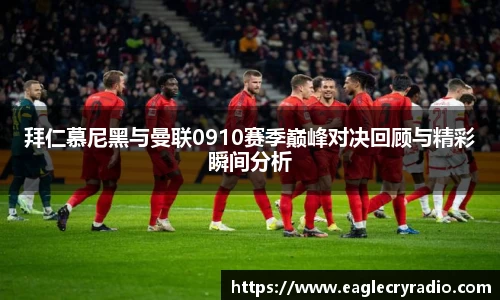 拜仁慕尼黑与曼联0910赛季巅峰对决回顾与精彩瞬间分析