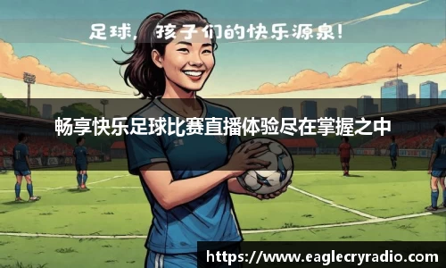 畅享快乐足球比赛直播体验尽在掌握之中