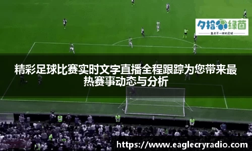 精彩足球比赛实时文字直播全程跟踪为您带来最热赛事动态与分析