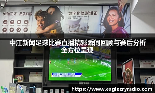 中江新闻足球比赛直播精彩瞬间回顾与赛后分析全方位呈现