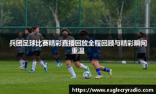 兵团足球比赛精彩直播回放全程回顾与精彩瞬间重温