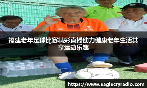 福建老年足球比赛精彩直播助力健康老年生活共享运动乐趣