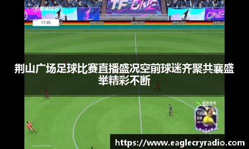 荆山广场足球比赛直播盛况空前球迷齐聚共襄盛举精彩不断