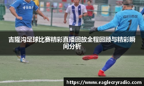 吉隆沟足球比赛精彩直播回放全程回顾与精彩瞬间分析