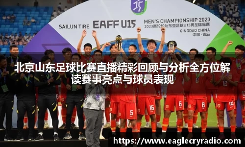 北京山东足球比赛直播精彩回顾与分析全方位解读赛事亮点与球员表现