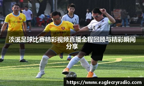 淡溪足球比赛精彩视频直播全程回顾与精彩瞬间分享