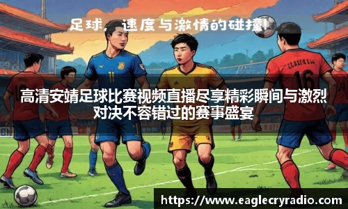 高清安靖足球比赛视频直播尽享精彩瞬间与激烈对决不容错过的赛事盛宴