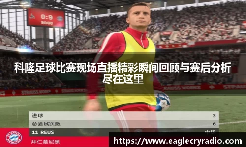 科隆足球比赛现场直播精彩瞬间回顾与赛后分析尽在这里