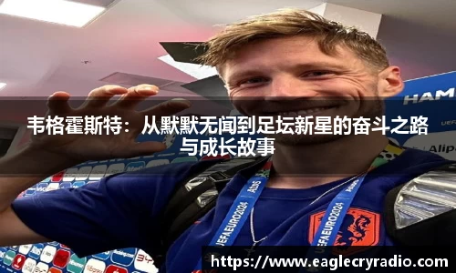 韦格霍斯特：从默默无闻到足坛新星的奋斗之路与成长故事
