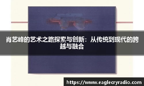肖艺峰的艺术之路探索与创新：从传统到现代的跨越与融合
