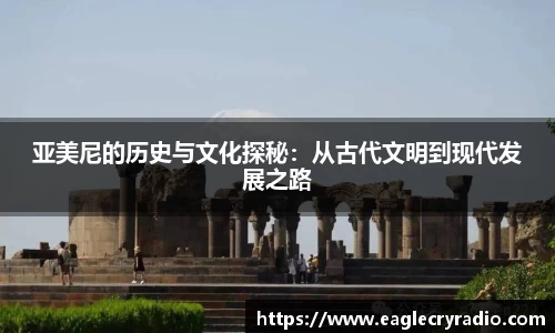 亚美尼的历史与文化探秘：从古代文明到现代发展之路