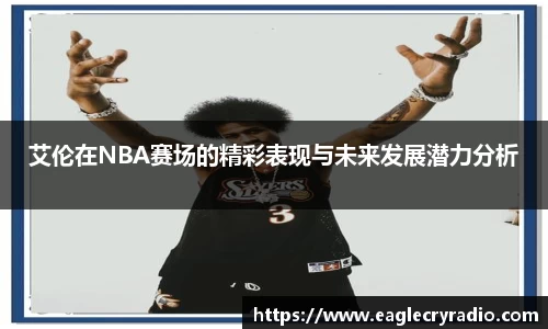 艾伦在NBA赛场的精彩表现与未来发展潜力分析