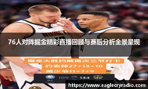 76人对阵掘金精彩直播回顾与赛后分析全景呈现