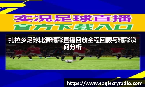 扎拉乡足球比赛精彩直播回放全程回顾与精彩瞬间分析
