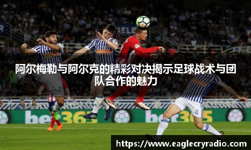 阿尔梅勒与阿尔克的精彩对决揭示足球战术与团队合作的魅力