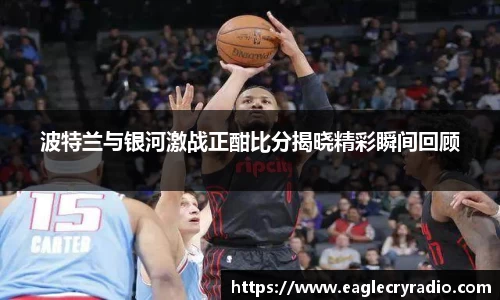 波特兰与银河激战正酣比分揭晓精彩瞬间回顾